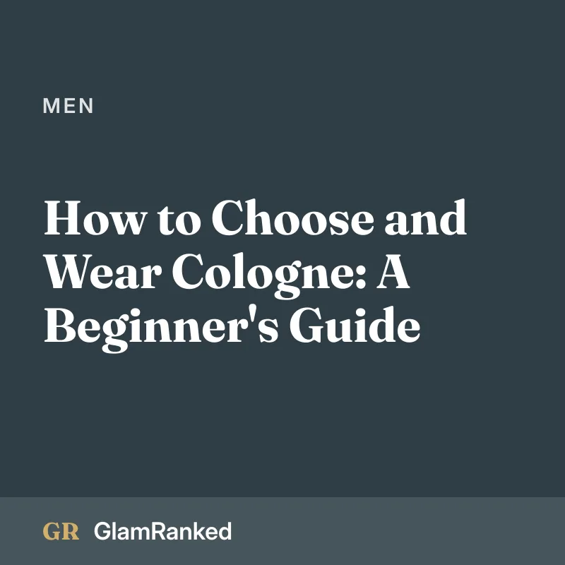 How to Choose and Wear Cologne: A Beginner's Guide